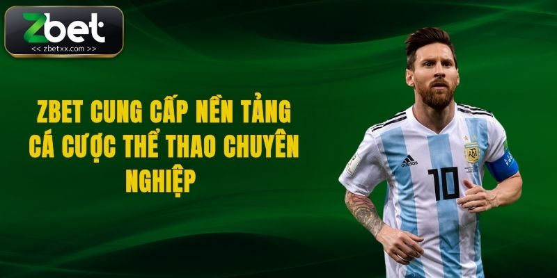 Zbet cung cấp nền tảng cá cược thể thao chuyên nghiệp